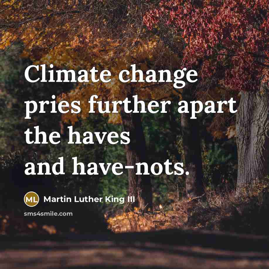 “Climate change pries further apart the haves and have-nots.…” quote by Martin Luther King III