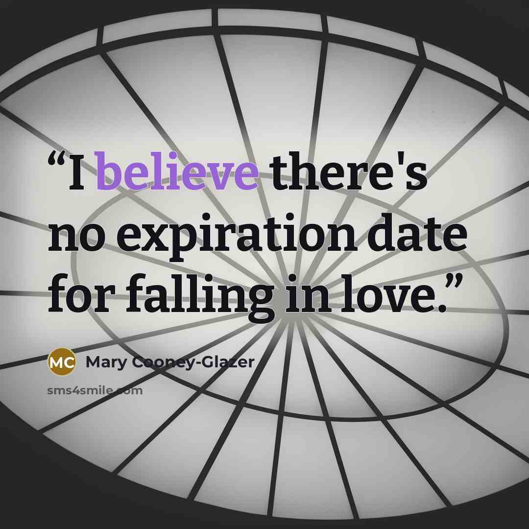“I believe there's no expiration date for falling in love.” quote by Mary Cooney-Glazer