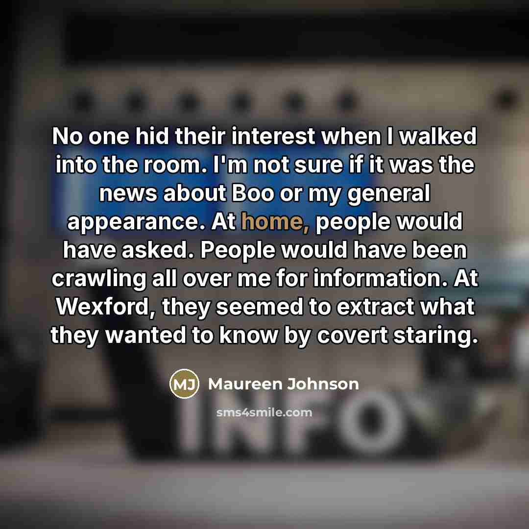 “No one hid their interest when I walked into the…” quote by Maureen Johnson