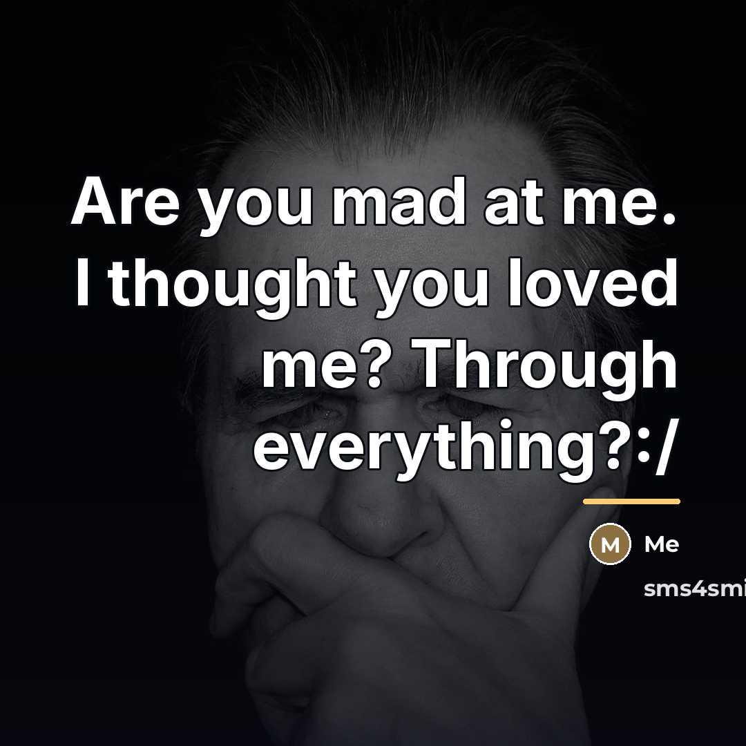 “Are you mad at me. I thought you loved me?…” quote by Me