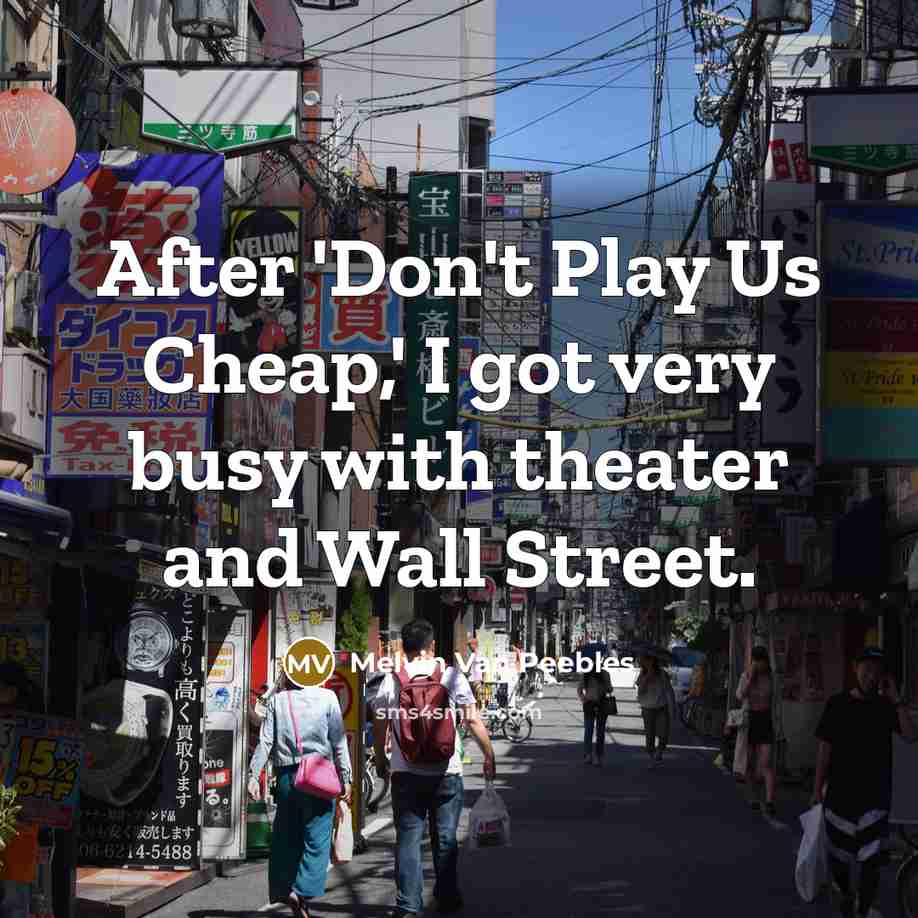 “After 'Don't Play Us Cheap,' I got very busy with…” quote by Melvin Van Peebles