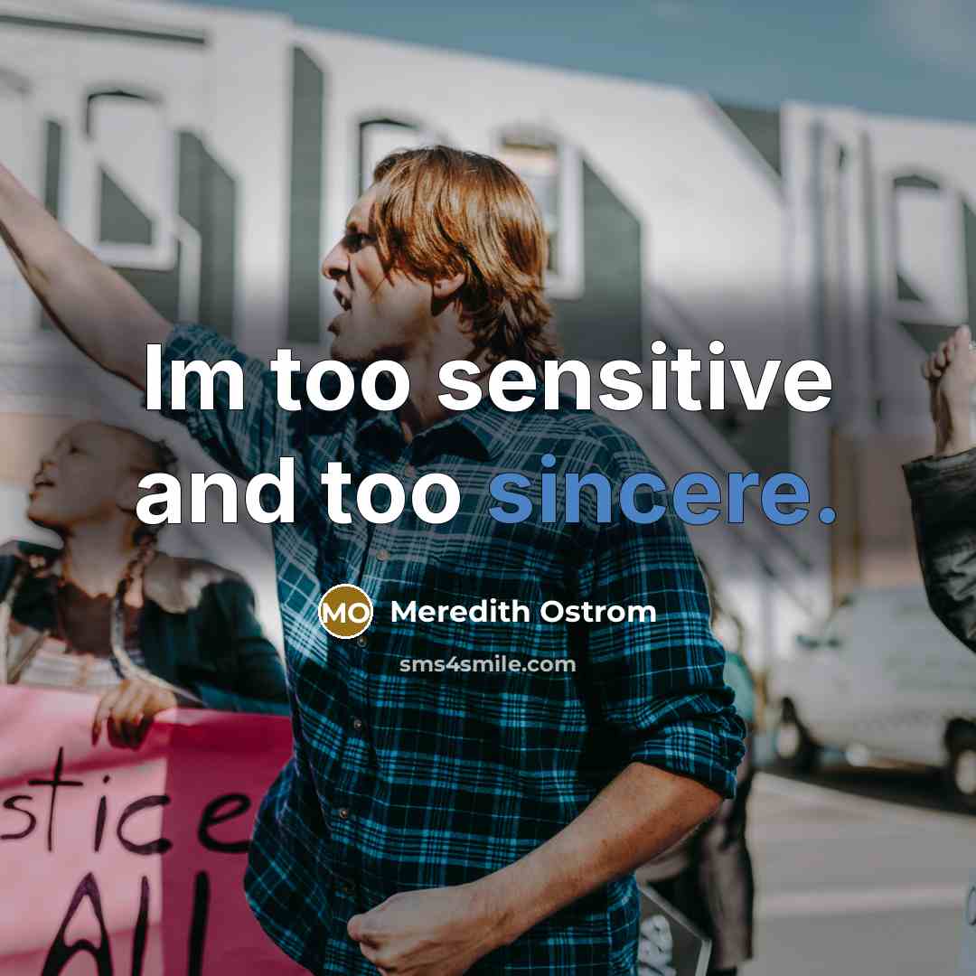“Im too sensitive and too sincere.…” quote by Meredith Ostrom
