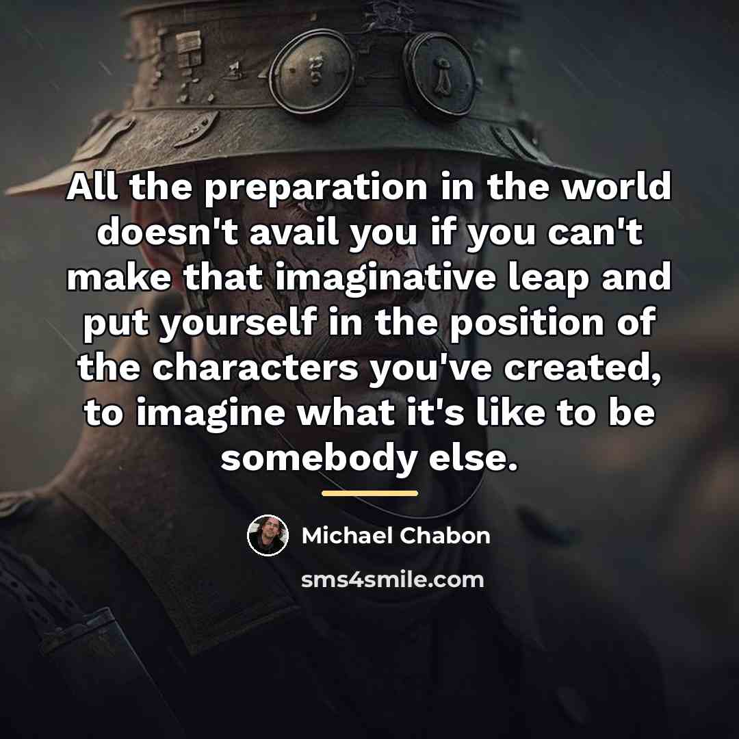 “All the preparation in the world doesn't avail you if…” quote by Michael Chabon
