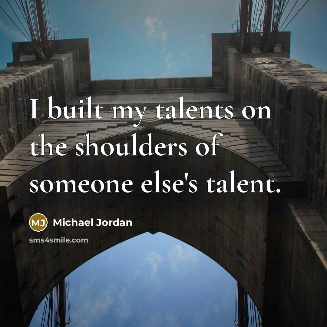 “I built my talents on the shoulders of someone else's…” quote by Michael Jordan