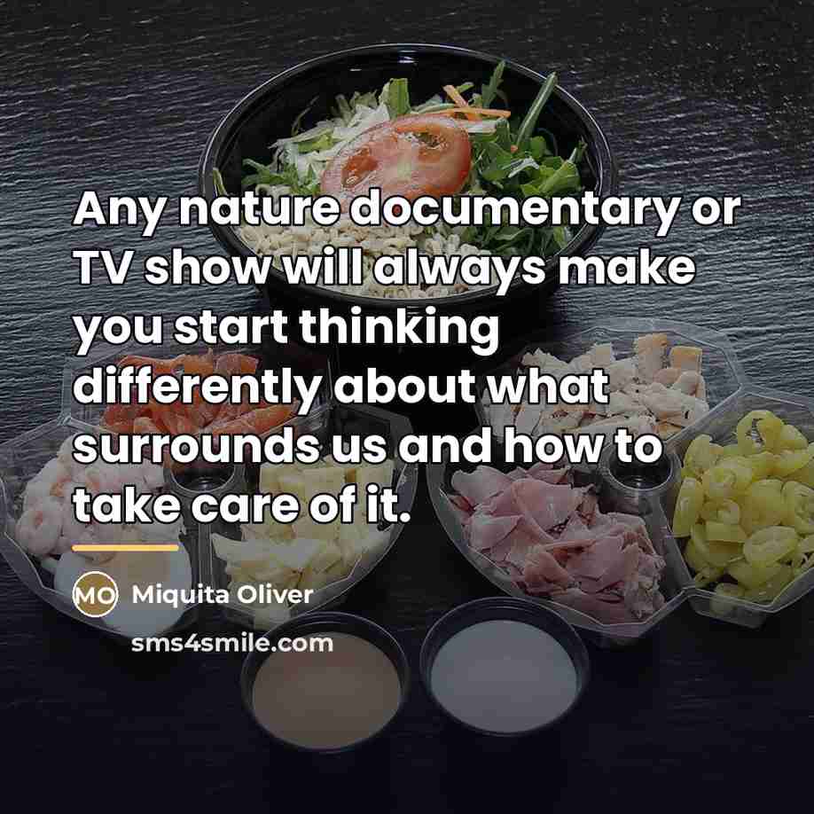 “Any nature documentary or TV show will always make you…” quote by Miquita Oliver