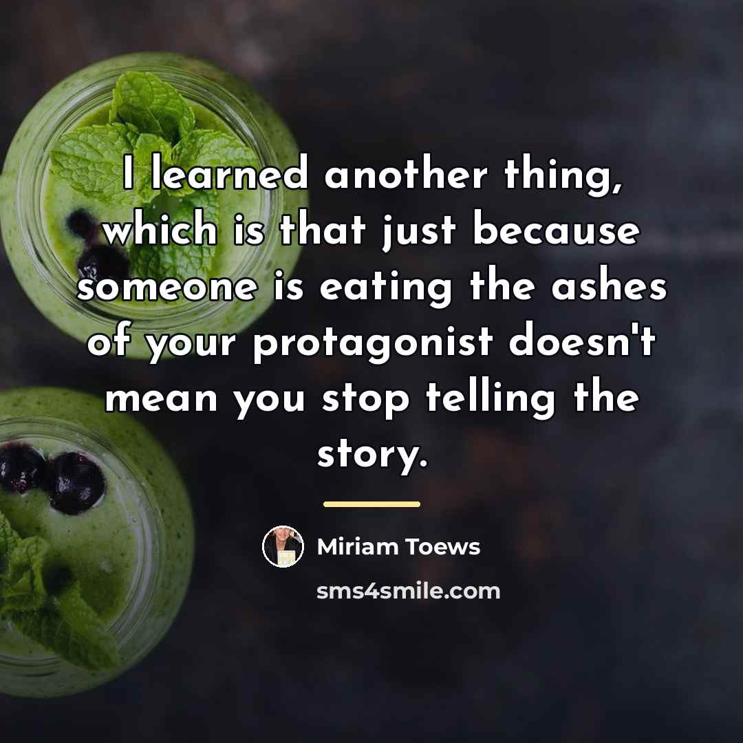“I learned another thing, which is that just because someone…” quote by Miriam Toews