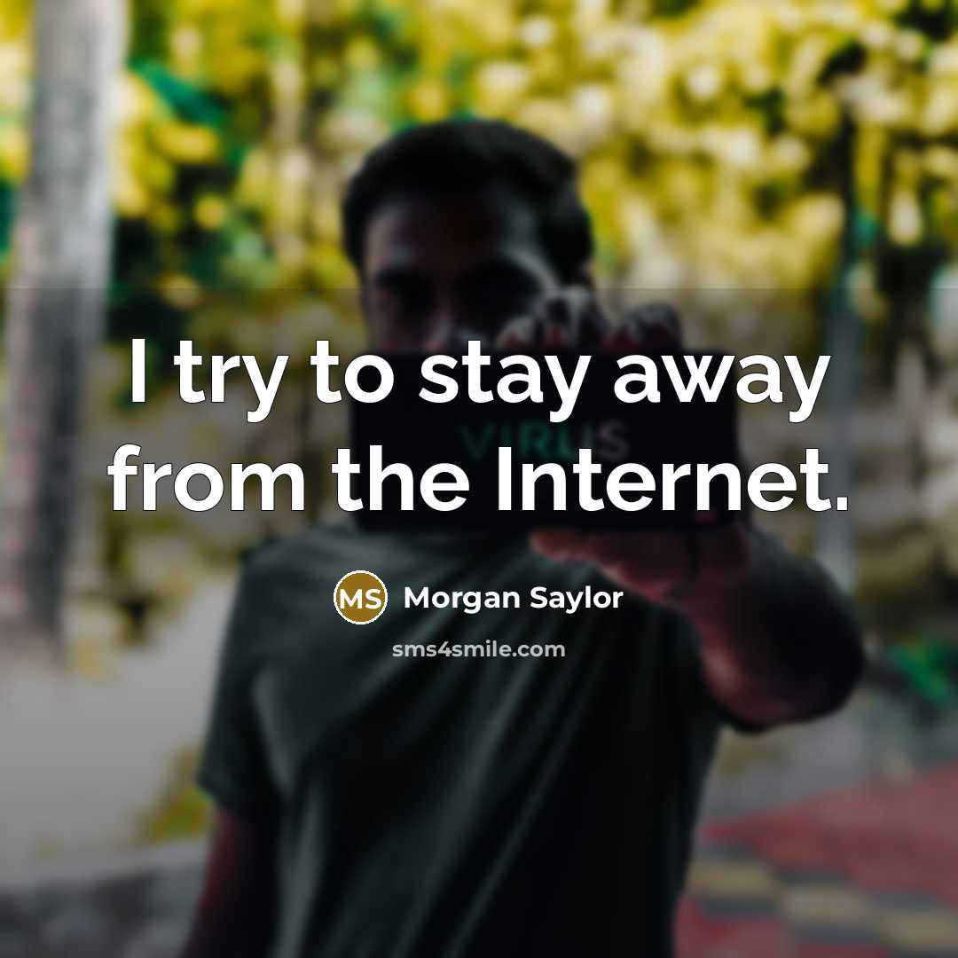 “I try to stay away from the Internet.…” quote by Morgan Saylor