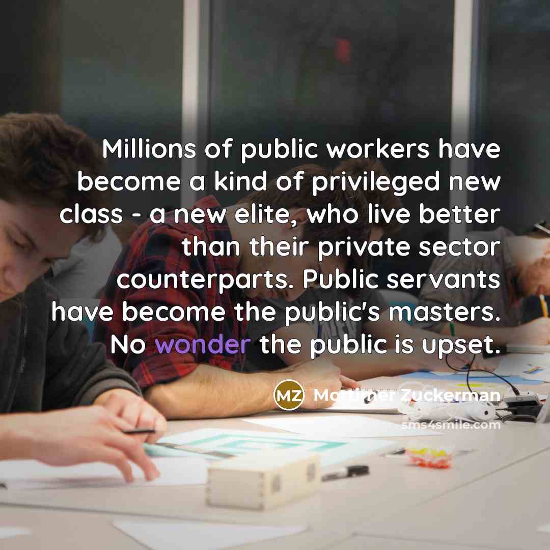 “Millions of public workers have become a kind of privileged…” quote by Mortimer Zuckerman