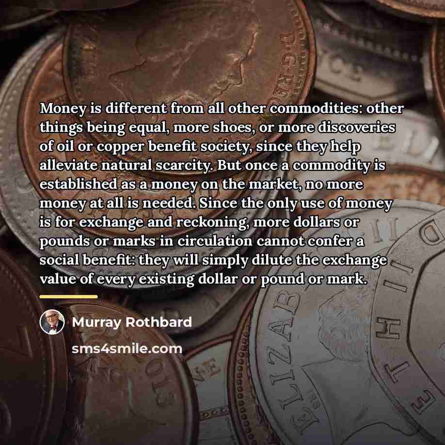 “Money is different from all other commodities: other things being…” quote by Murray Rothbard