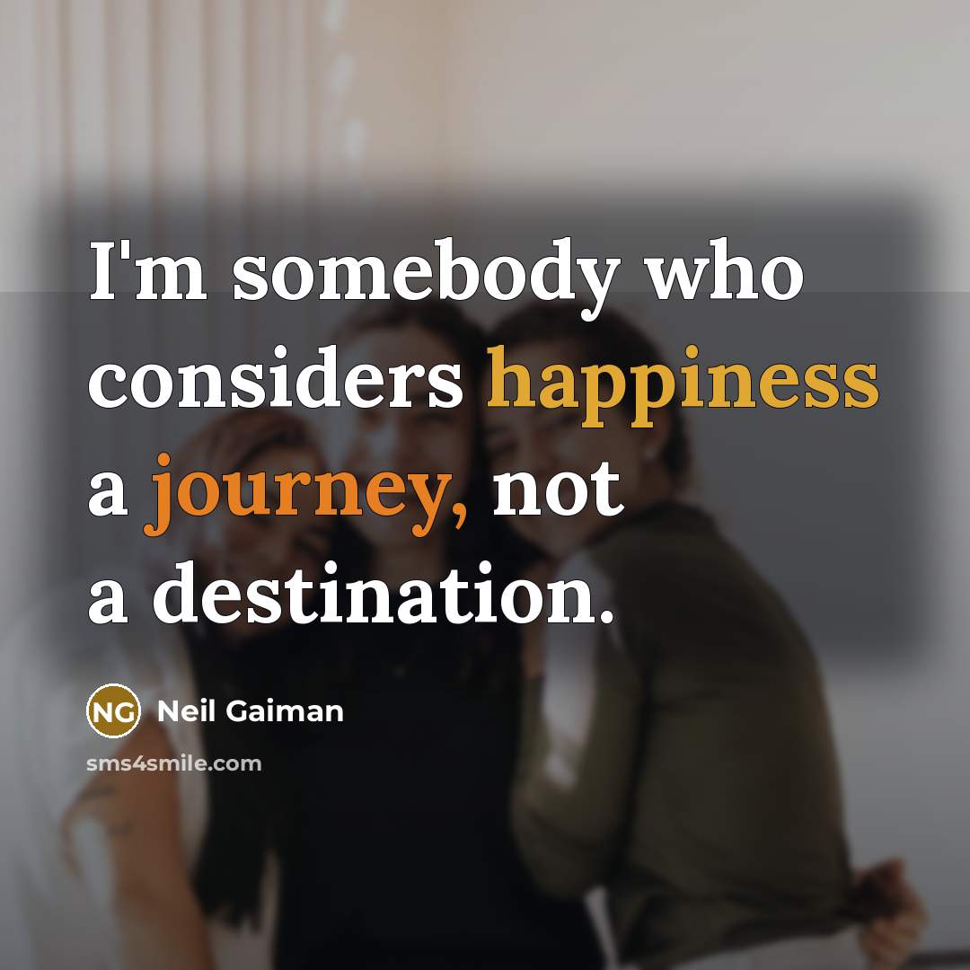 “I'm somebody who considers happiness a journey, not a destination.…” quote by Neil Gaiman