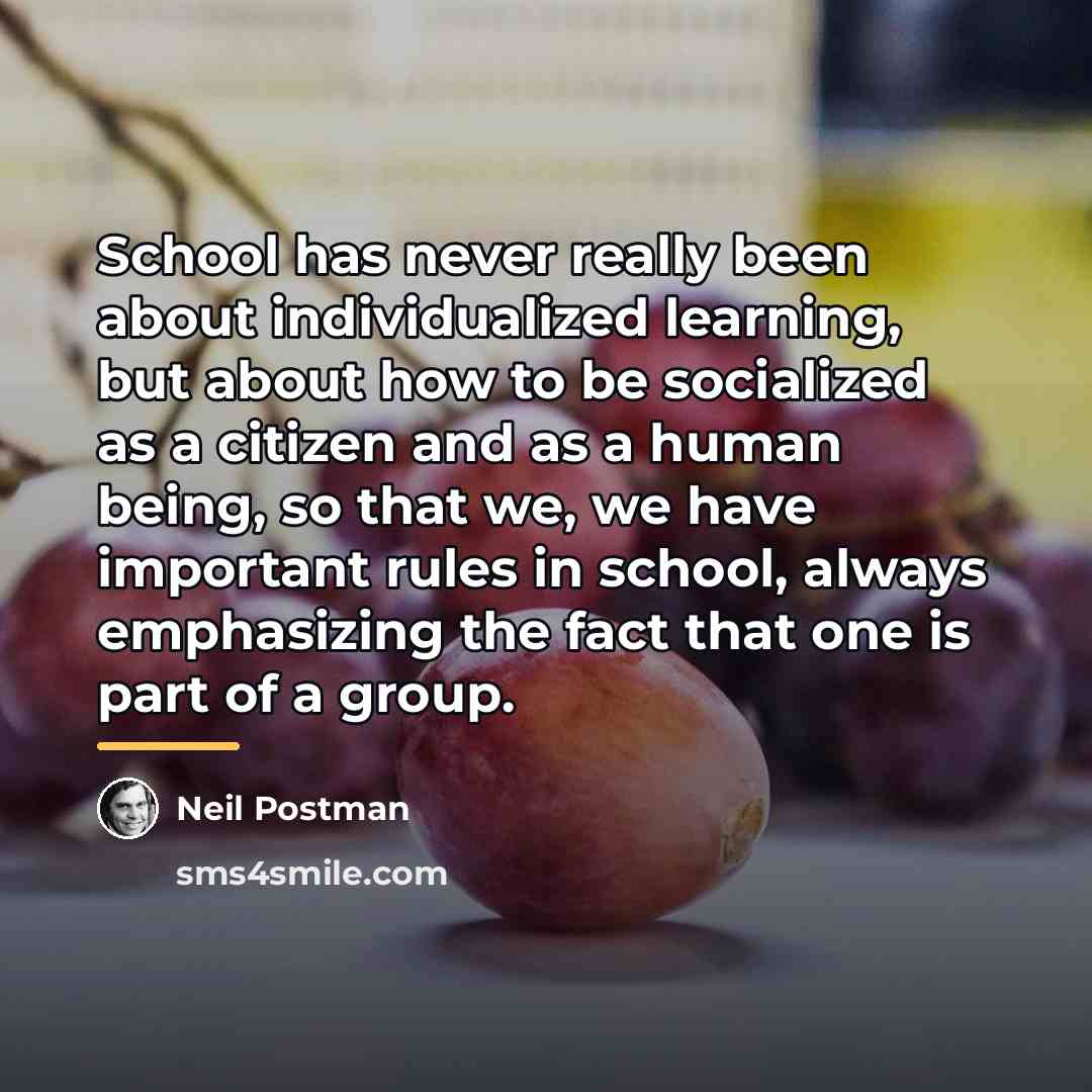 “School has never really been about individualized learning, but about…” quote by Neil Postman