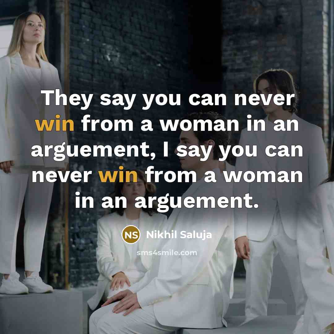 “They say you can never win from a woman in…” quote by Nikhil Saluja