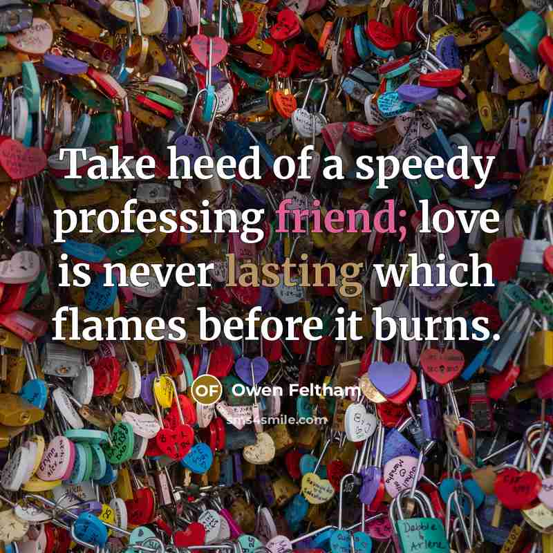 “Take heed of a speedy professing friend; love is never…” quote by Owen Feltham