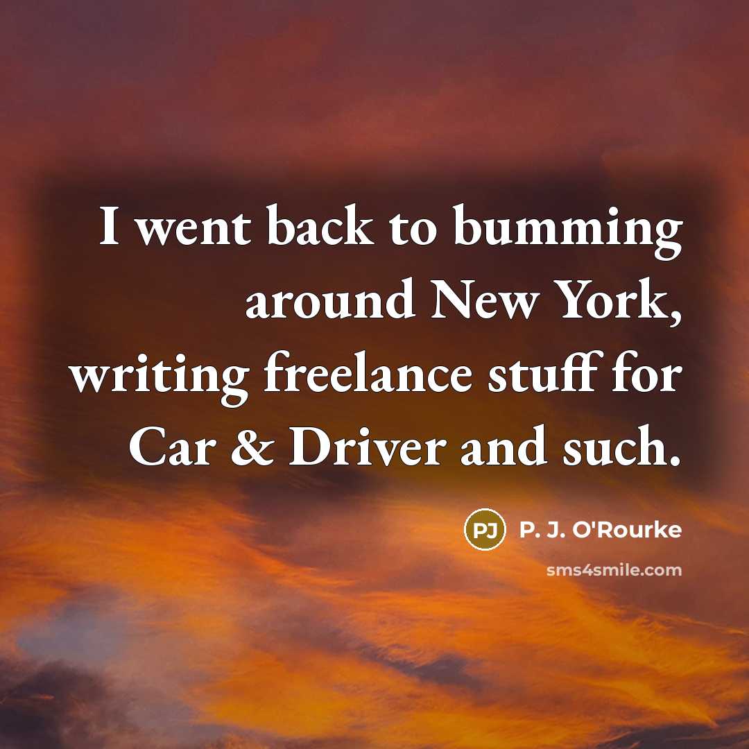 “I went back to bumming around New York, writing freelance…” quote by P. J. O'Rourke