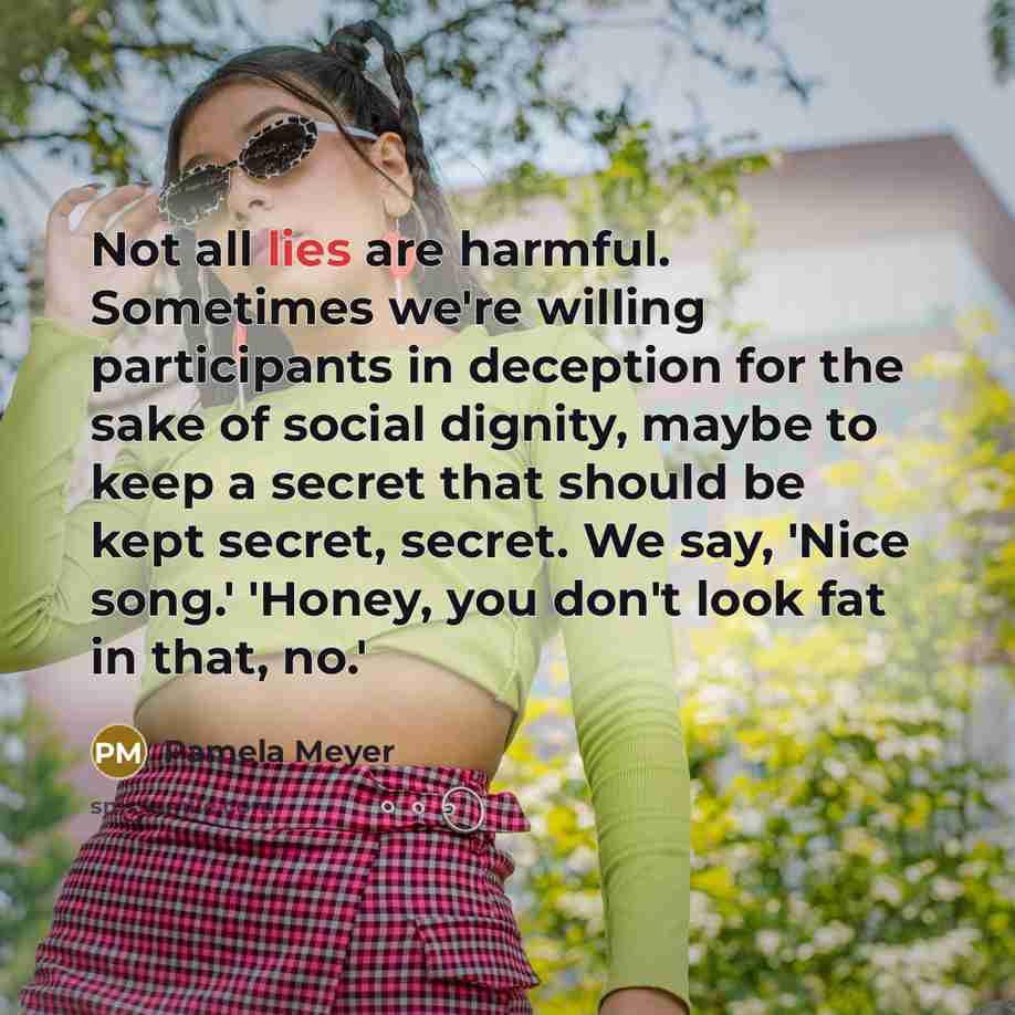 “Not all lies are harmful. Sometimes we're willing participants in…” quote by Pamela Meyer