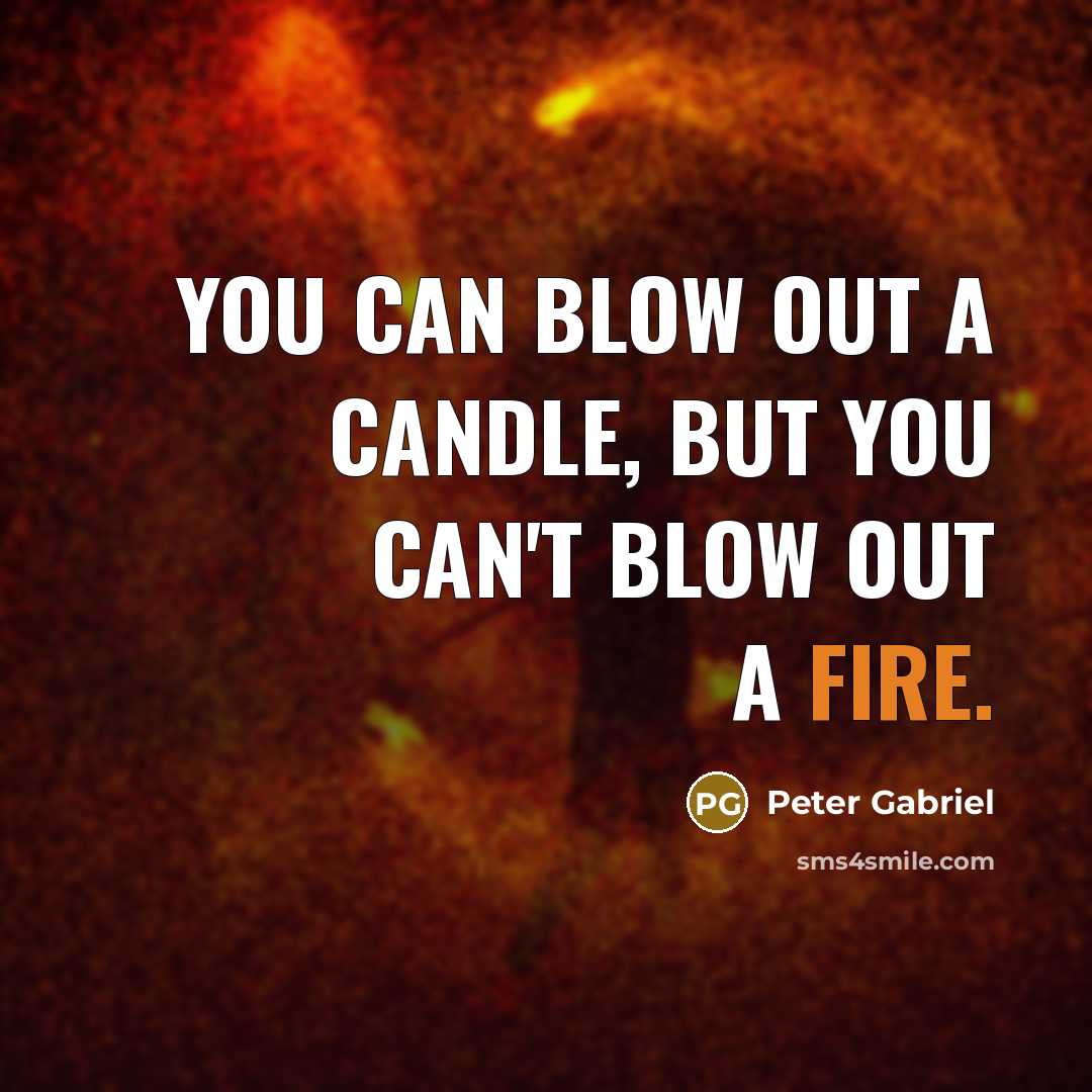 “You can blow out a candle, but you can't blow…” quote by Peter Gabriel