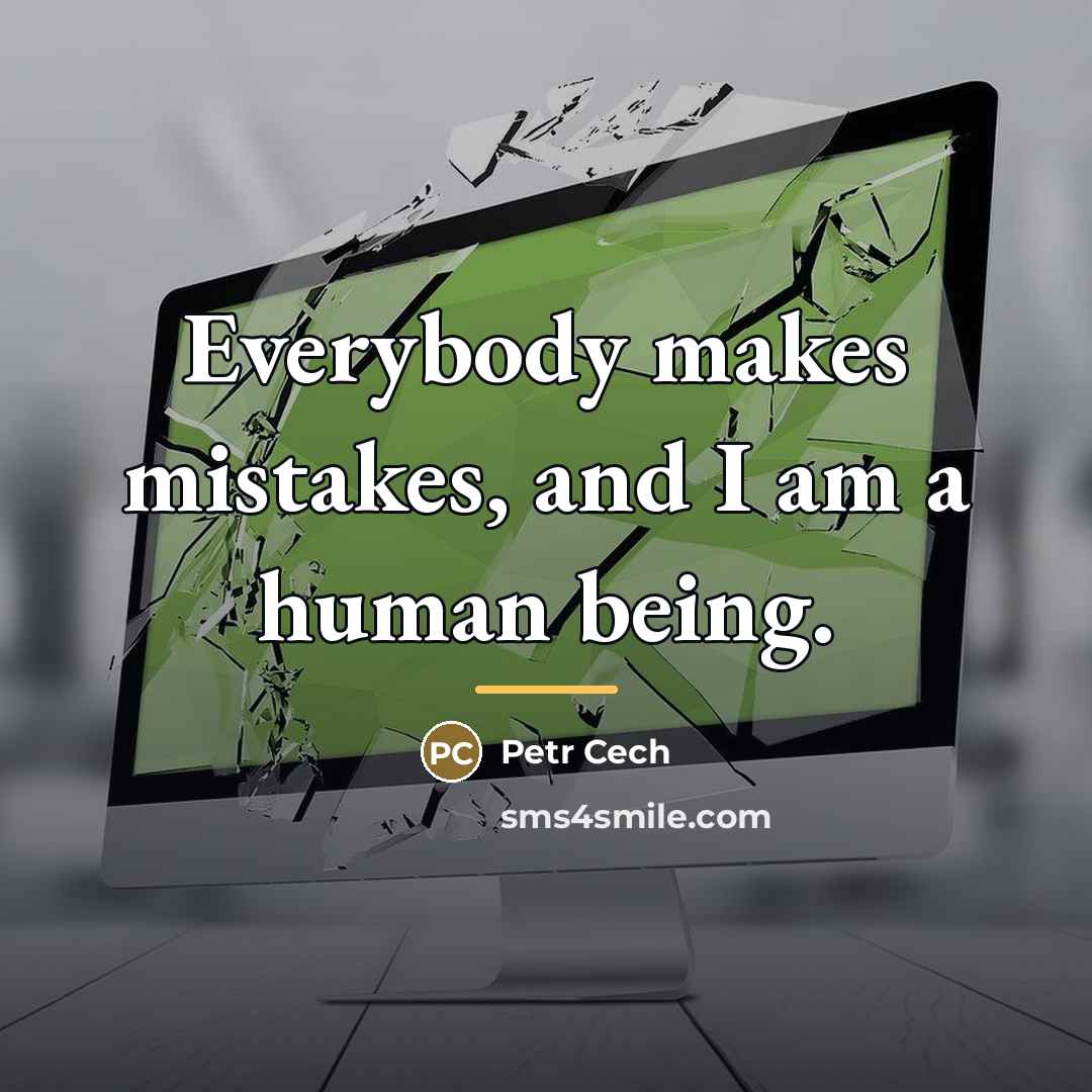 “Everybody makes mistakes, and I am a human being.…” quote by Petr Cech