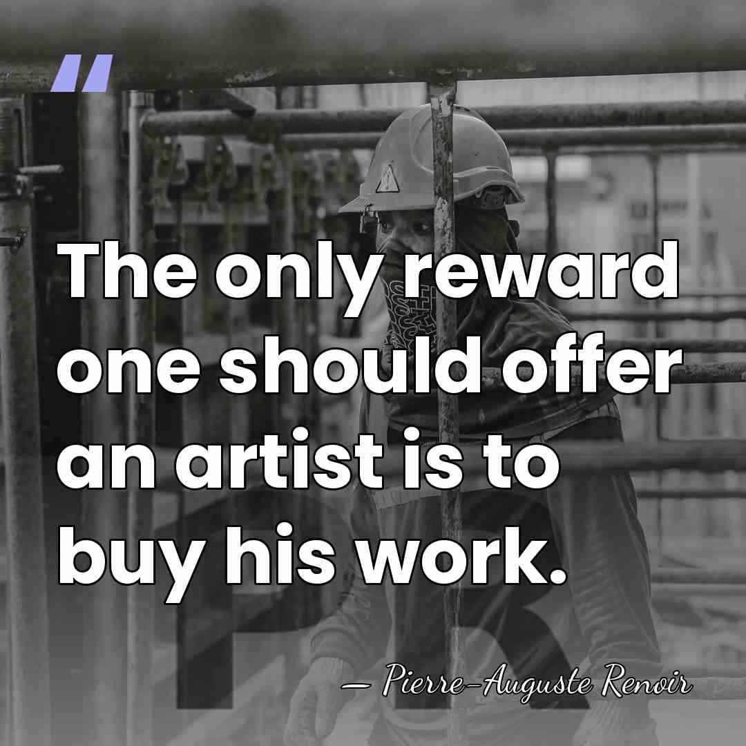 The only reward one should offer an artist is to buy his&hellip; - Pierre-Auguste Renoir