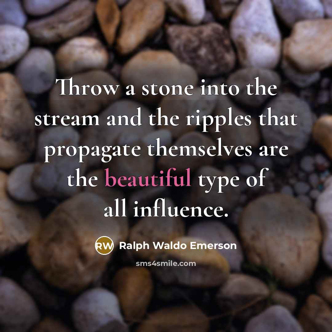 “Throw a stone into the stream and the ripples that…” quote by Ralph Waldo Emerson