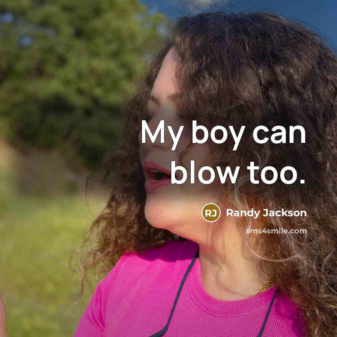 “My boy can blow too.…” quote by Randy Jackson