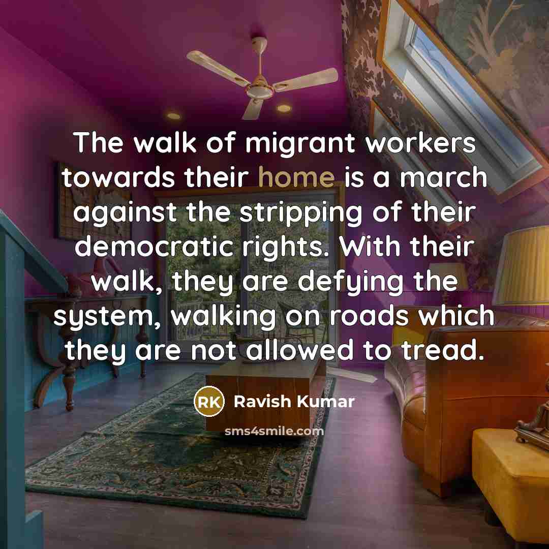 “The walk of migrant workers towards their home is a…” quote by Ravish Kumar