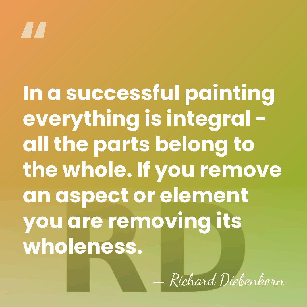 In a successful painting everything is integral - all the parts belong&hellip; - Richard Diebenkorn