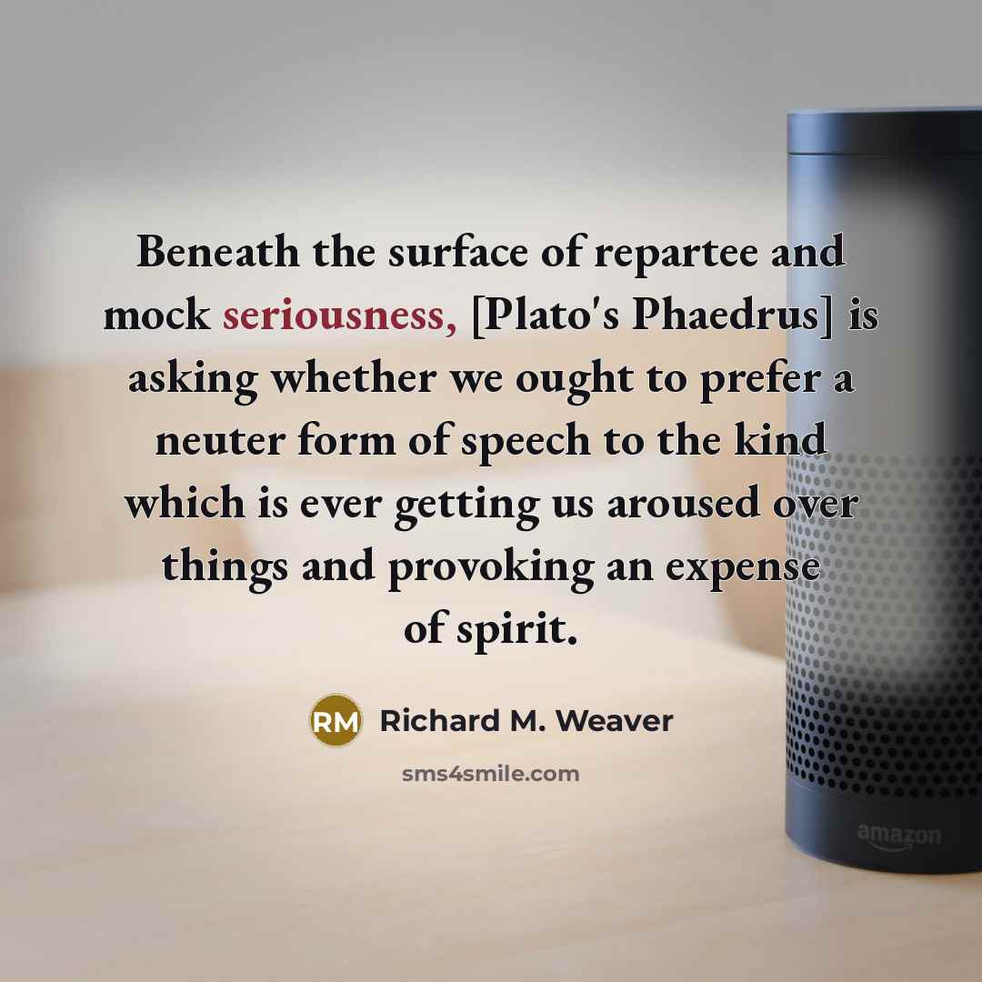 “Beneath the surface of repartee and mock seriousness, [Plato's Phaedrus]…” quote by Richard M. Weaver