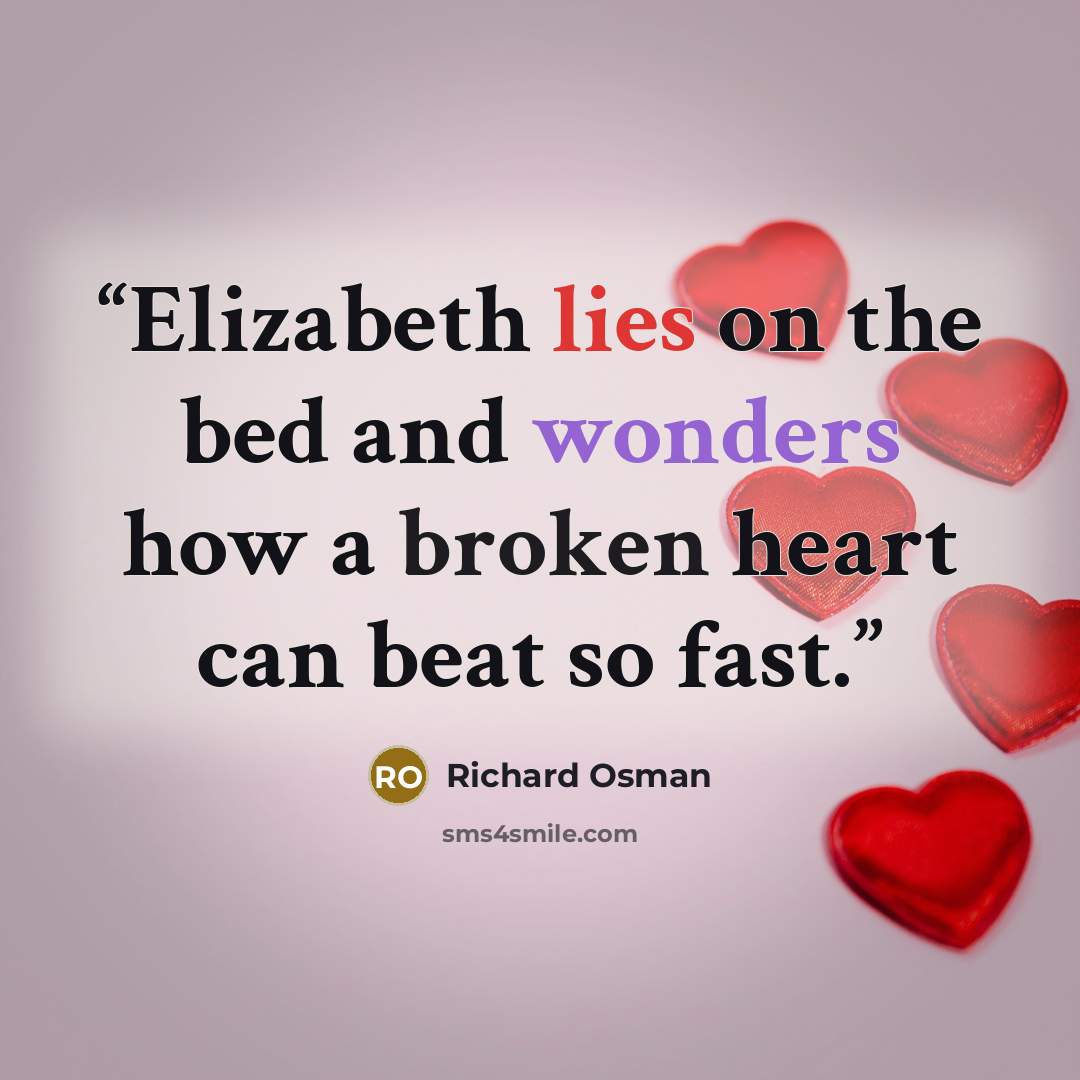 “Elizabeth lies on the bed and wonders how a broken heart can beat so fast.” quote by Richard Osman