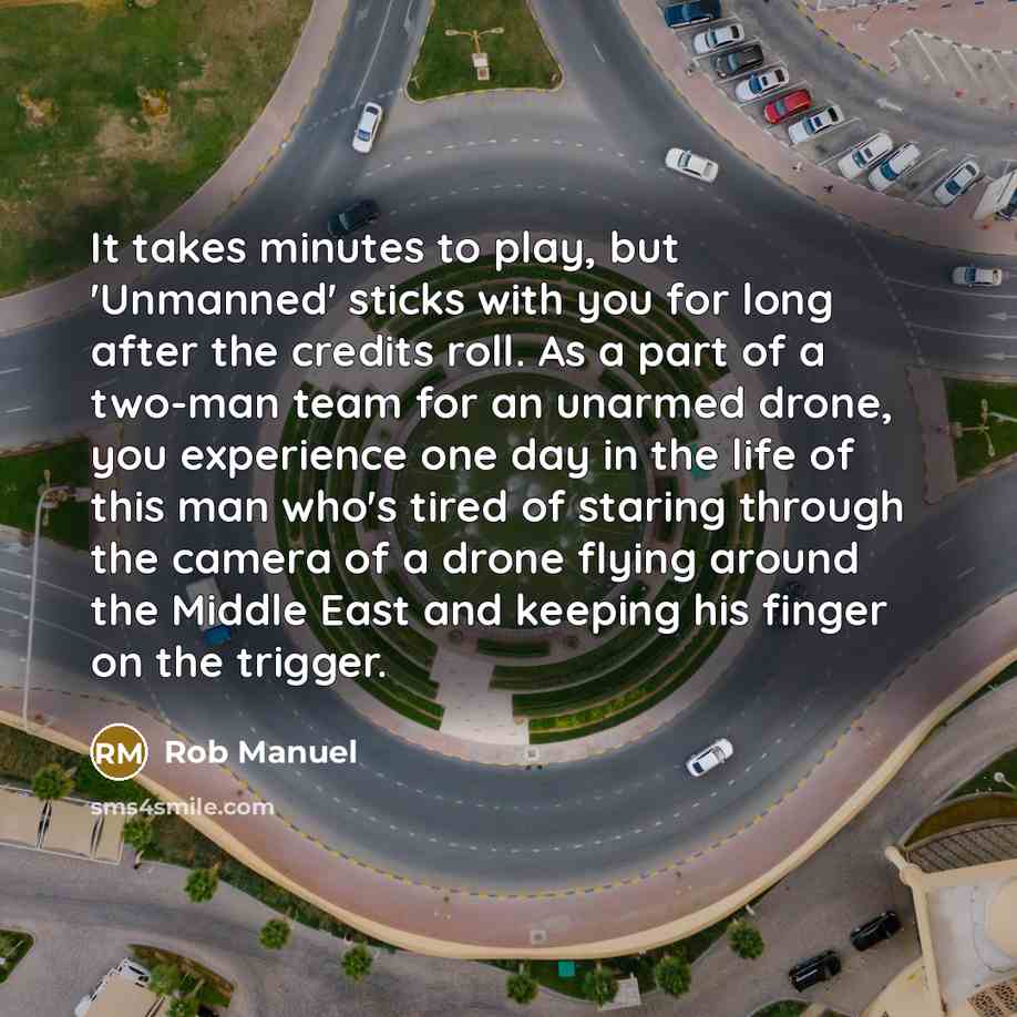 “It takes minutes to play, but 'Unmanned' sticks with you…” quote by Rob Manuel