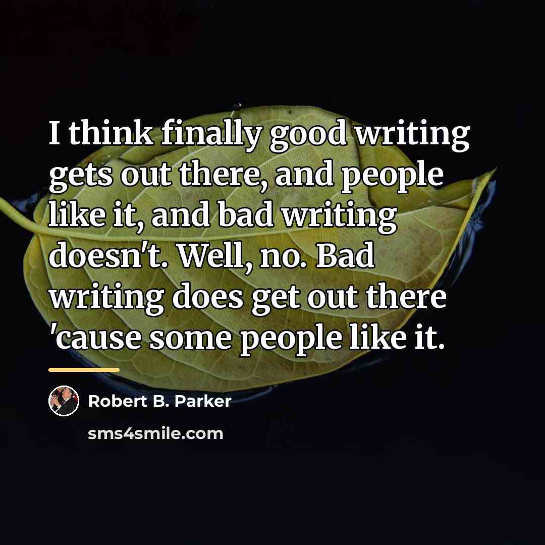 “I think finally good writing gets out there, and people…” quote by Robert B. Parker