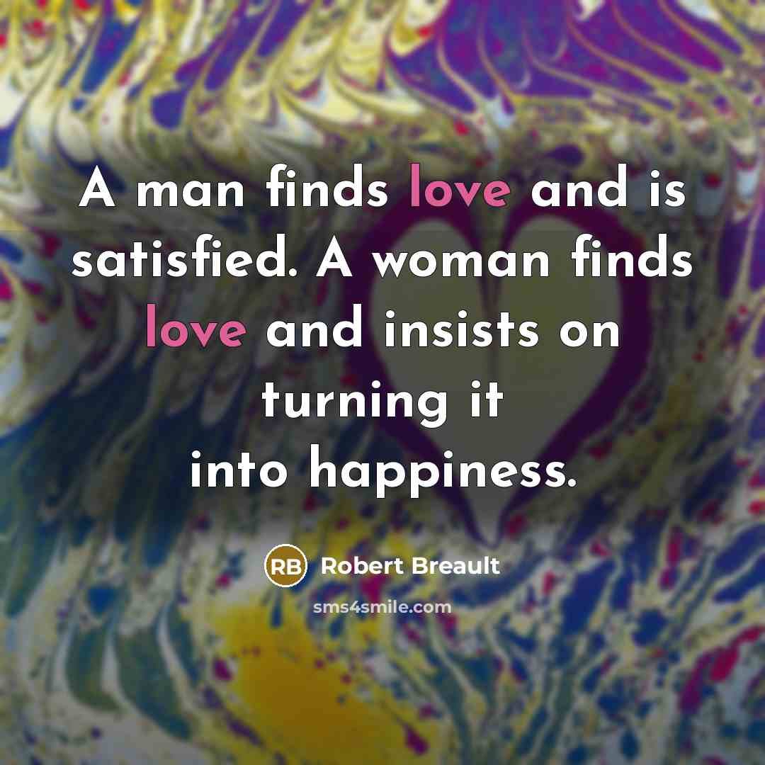 “A man finds love and is satisfied. A woman finds…” quote by Robert Breault