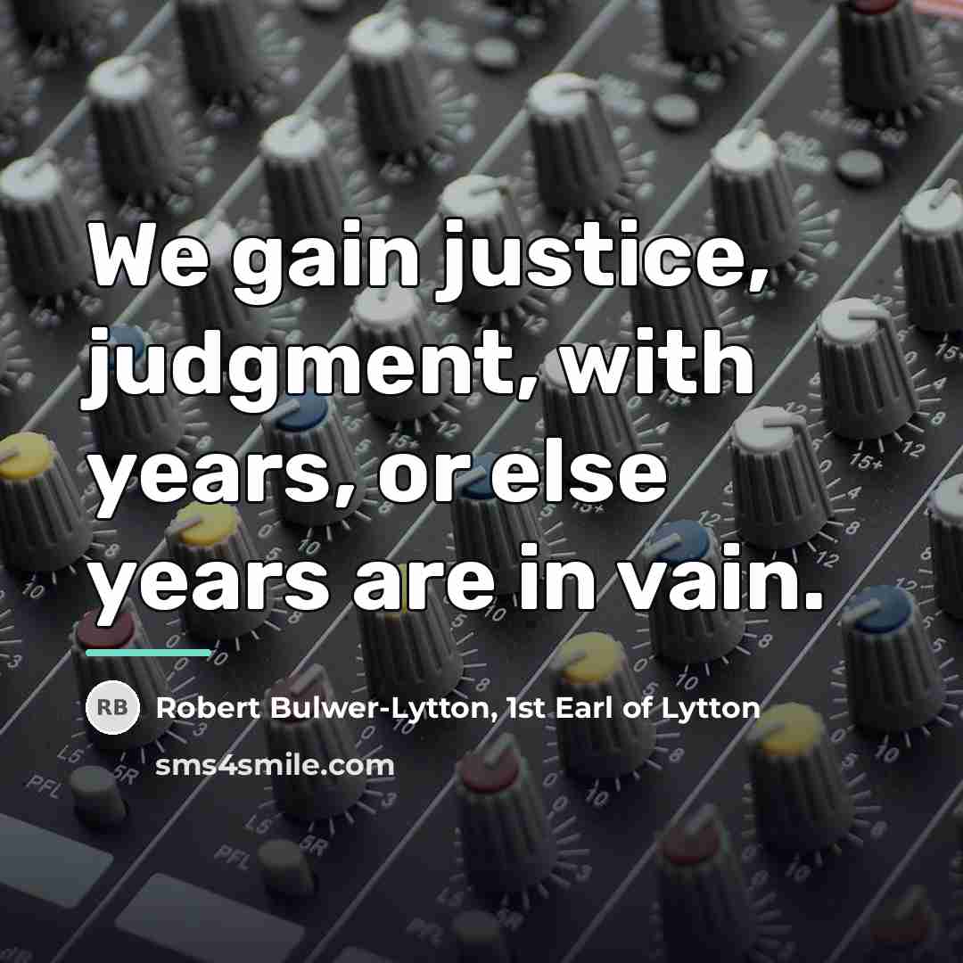 “We gain justice, judgment, with years, or else years are…” quote by Robert Bulwer-Lytton, 1st Earl of Lytton