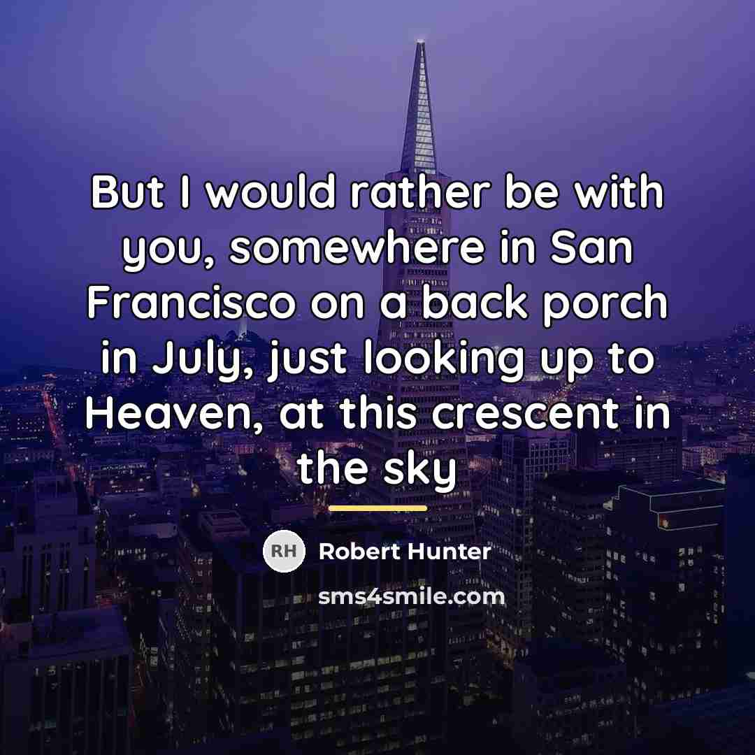 “But I would rather be with you, somewhere in San…” quote by Robert Hunter