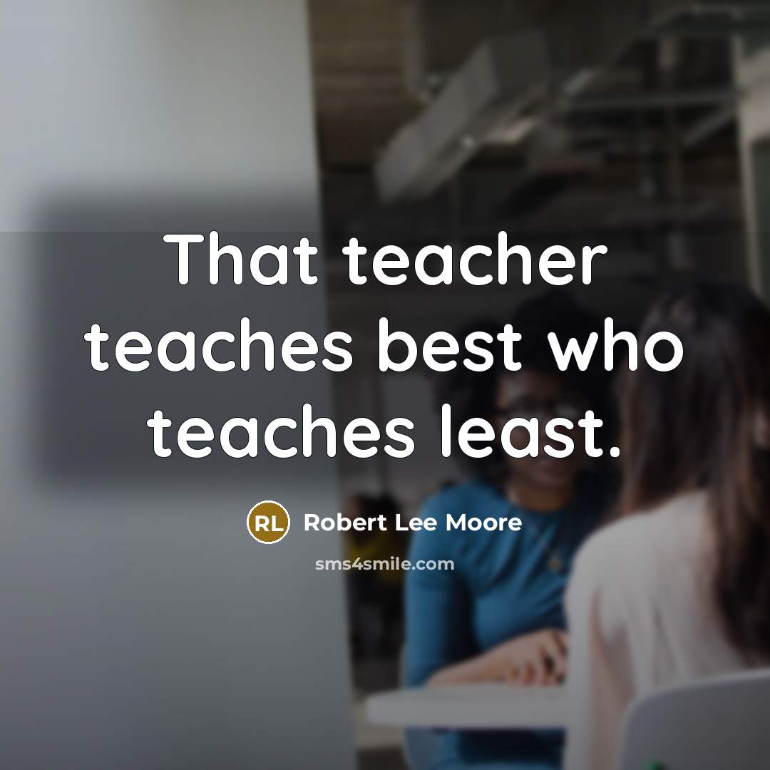 “That teacher teaches best who teaches least.…” quote by Robert Lee Moore