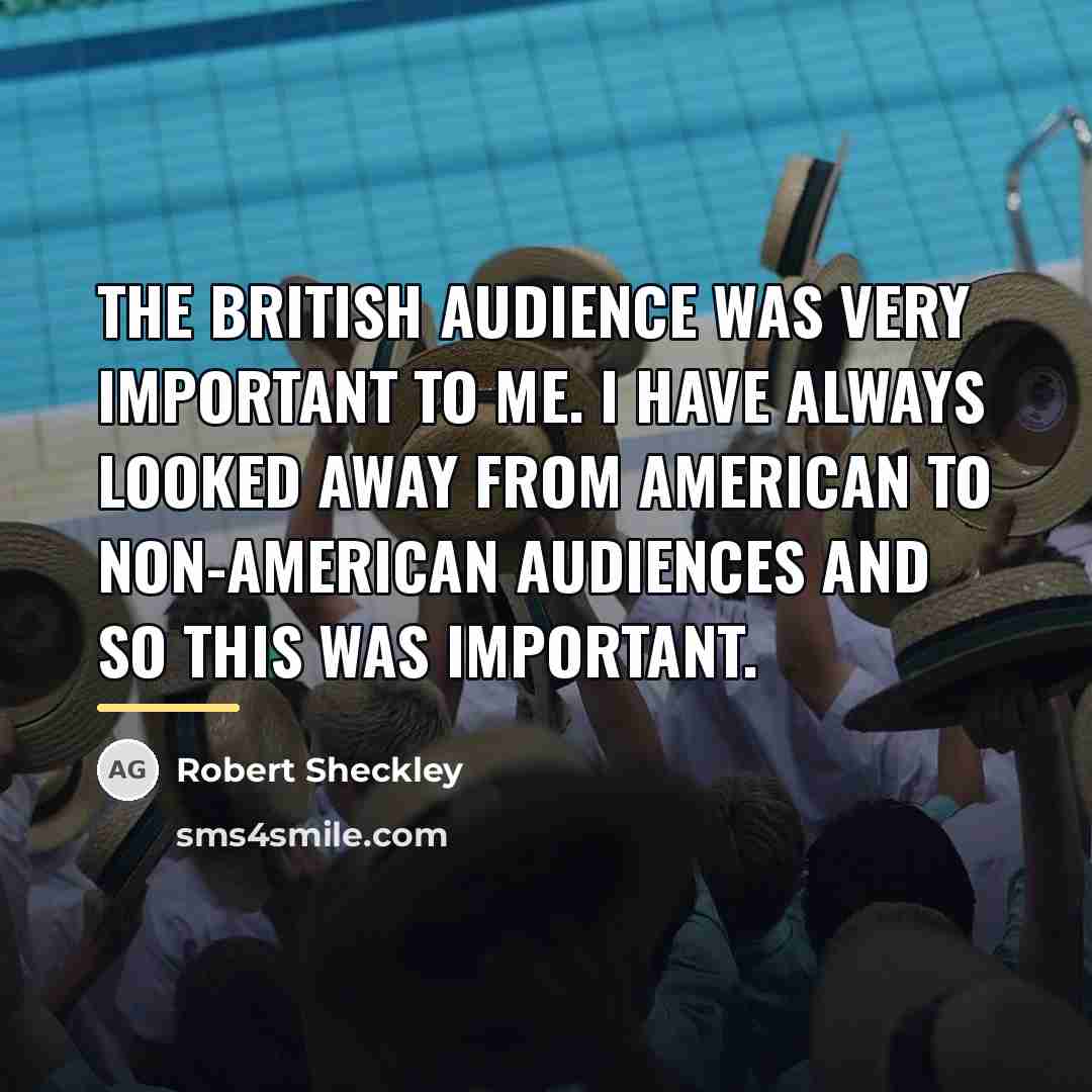 “The British audience was very important to me. I have…” quote by Robert Sheckley