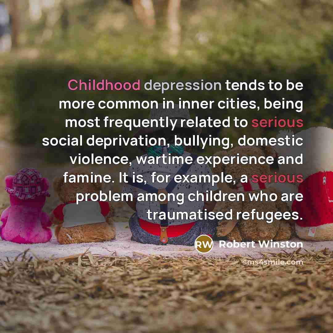 “Childhood depression tends to be more common in inner cities,…” quote by Robert Winston
