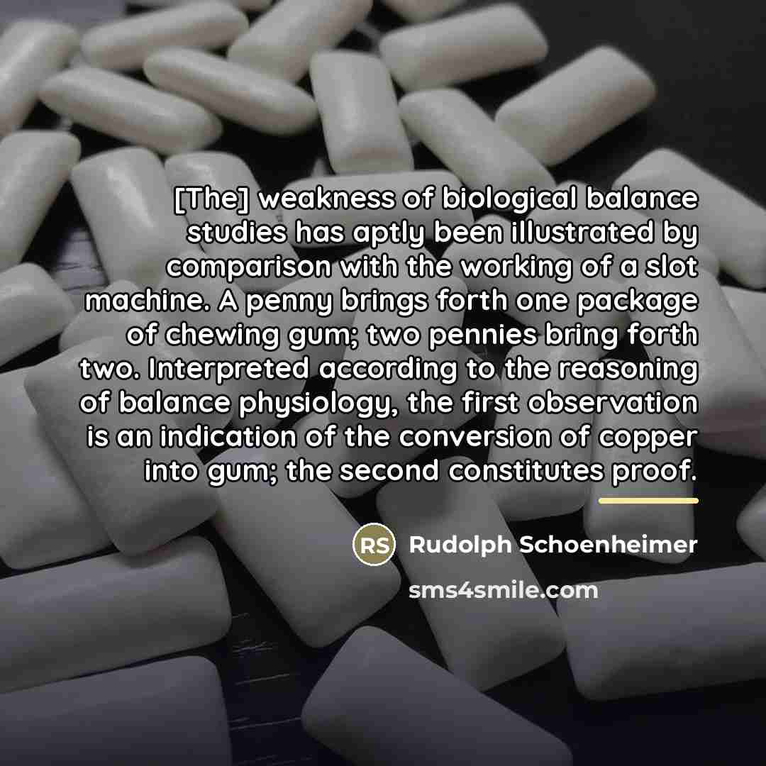 “[The] weakness of biological balance studies has aptly been illustrated…” quote by Rudolph Schoenheimer