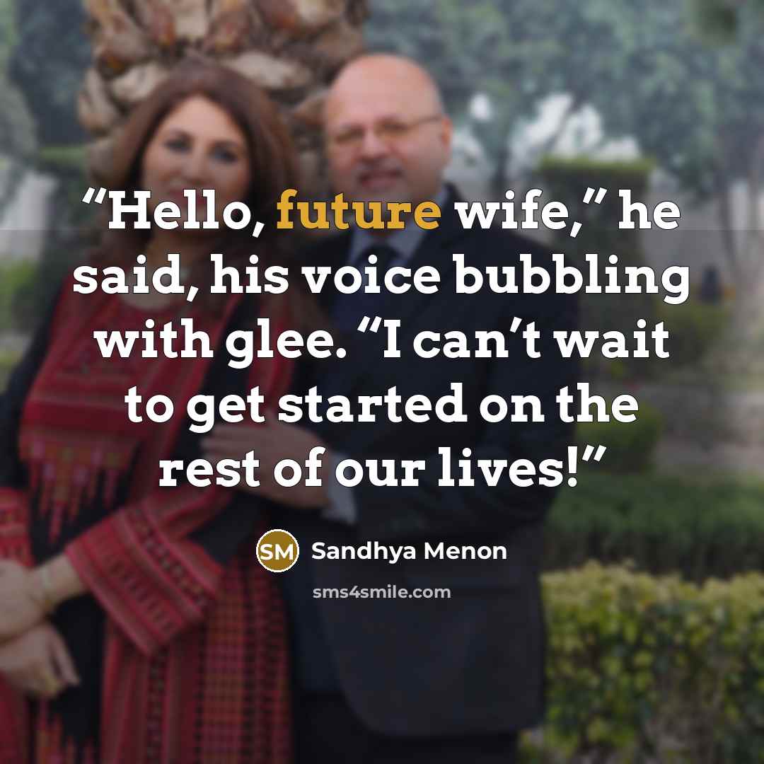 “Hello, future wife,” he said, his voice bubbling with glee. “I can’t wait to get started on the rest of our lives!” quote by Sandhya Menon