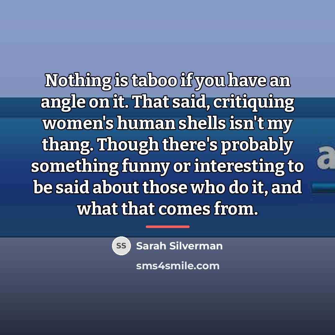 “Nothing is taboo if you have an angle on it.…” quote by Sarah Silverman