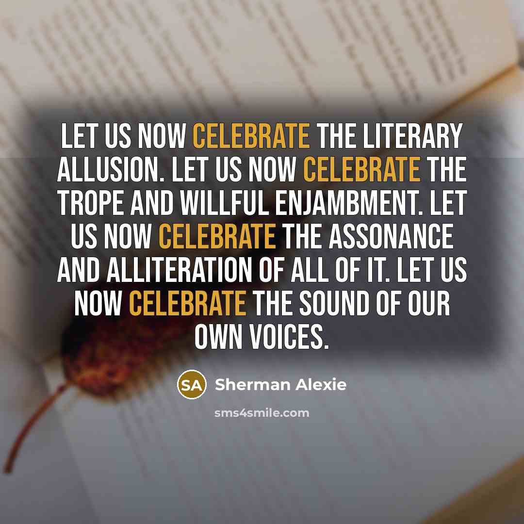 “Let us now celebrate the literary allusion. Let us now…” quote by Sherman Alexie