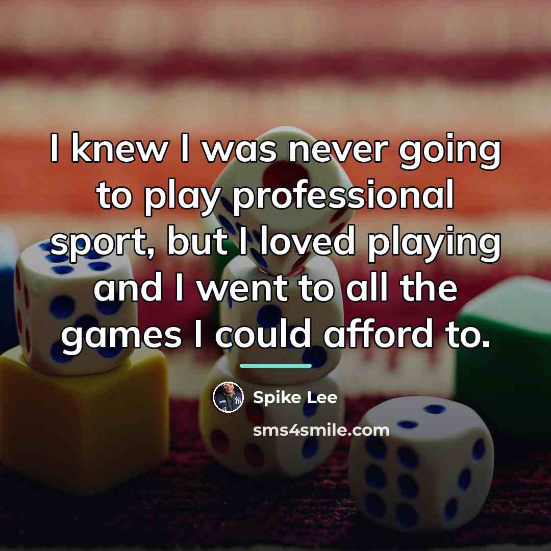 “I knew I was never going to play professional sport,…” quote by Spike Lee