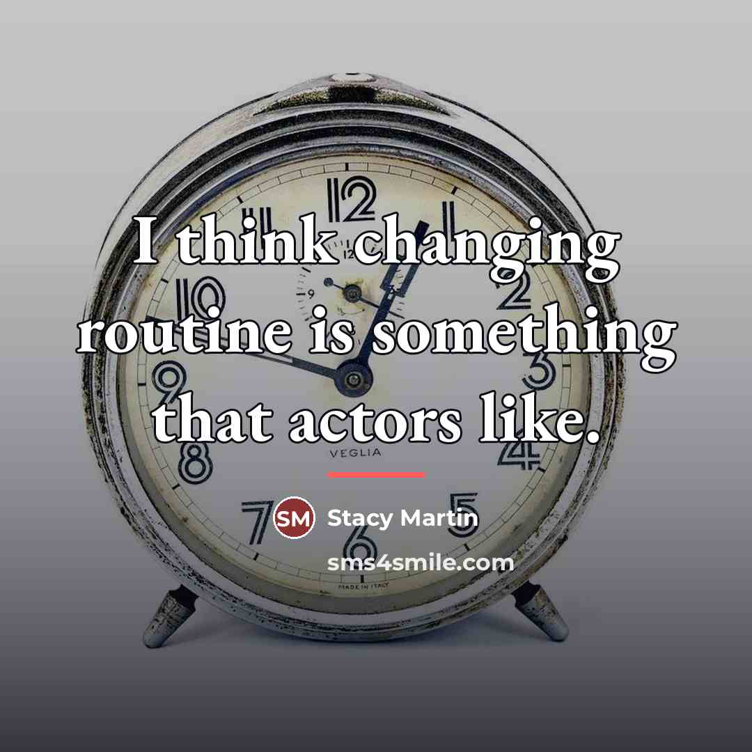 “I think changing routine is something that actors like.…” quote by Stacy Martin