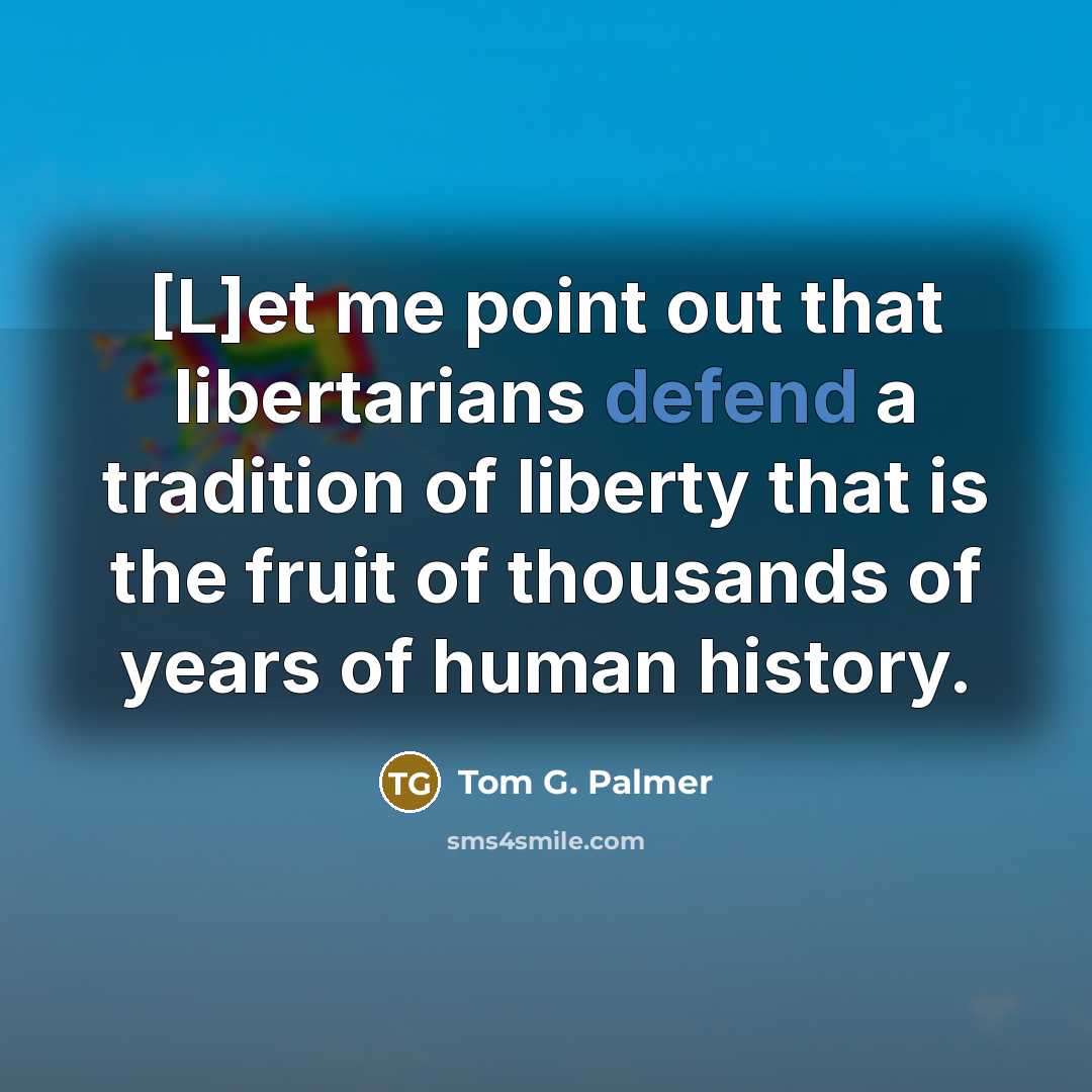 “[L]et me point out that libertarians defend a tradition of…” quote by Tom G. Palmer