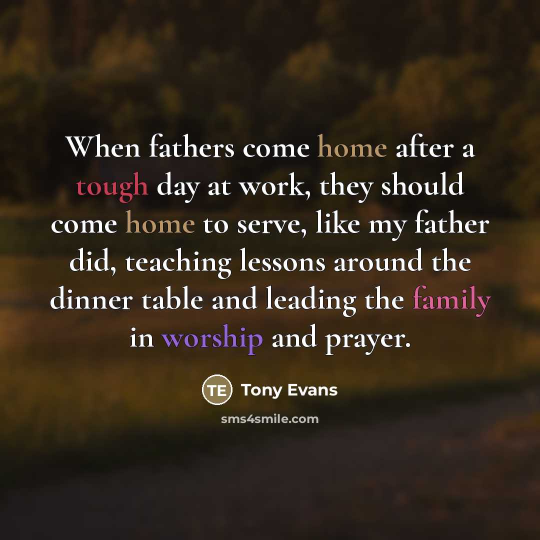 “When fathers come home after a tough day at work,…” quote by Tony Evans