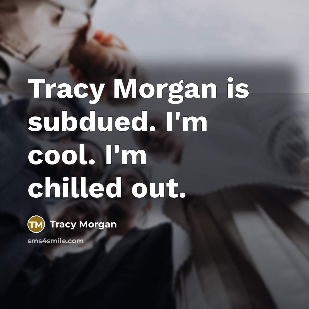 “Tracy Morgan is subdued. I'm cool. I'm chilled out.…” quote by Tracy Morgan