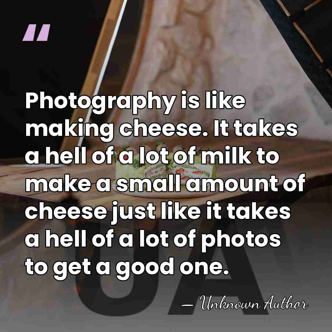 Photography is like making cheese. It takes a hell of a lot&hellip; - Unknown Author