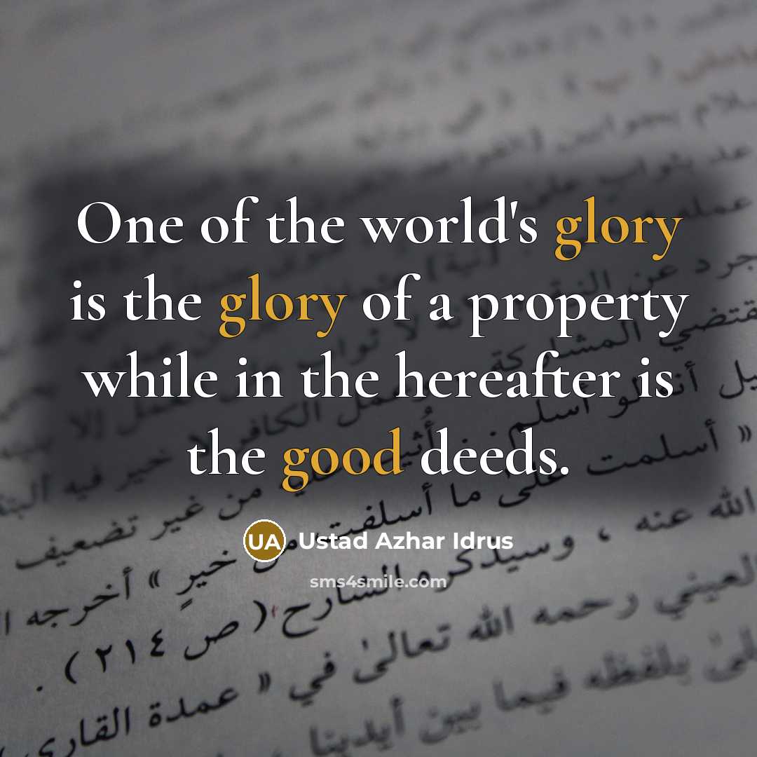 “One of the world's glory is the glory of a property while in the hereafter is the good deeds.” quote by Ustad Azhar Idrus