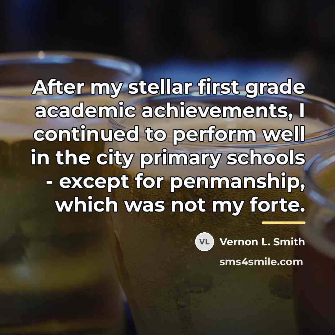 “After my stellar first grade academic achievements, I continued to…” quote by Vernon L. Smith