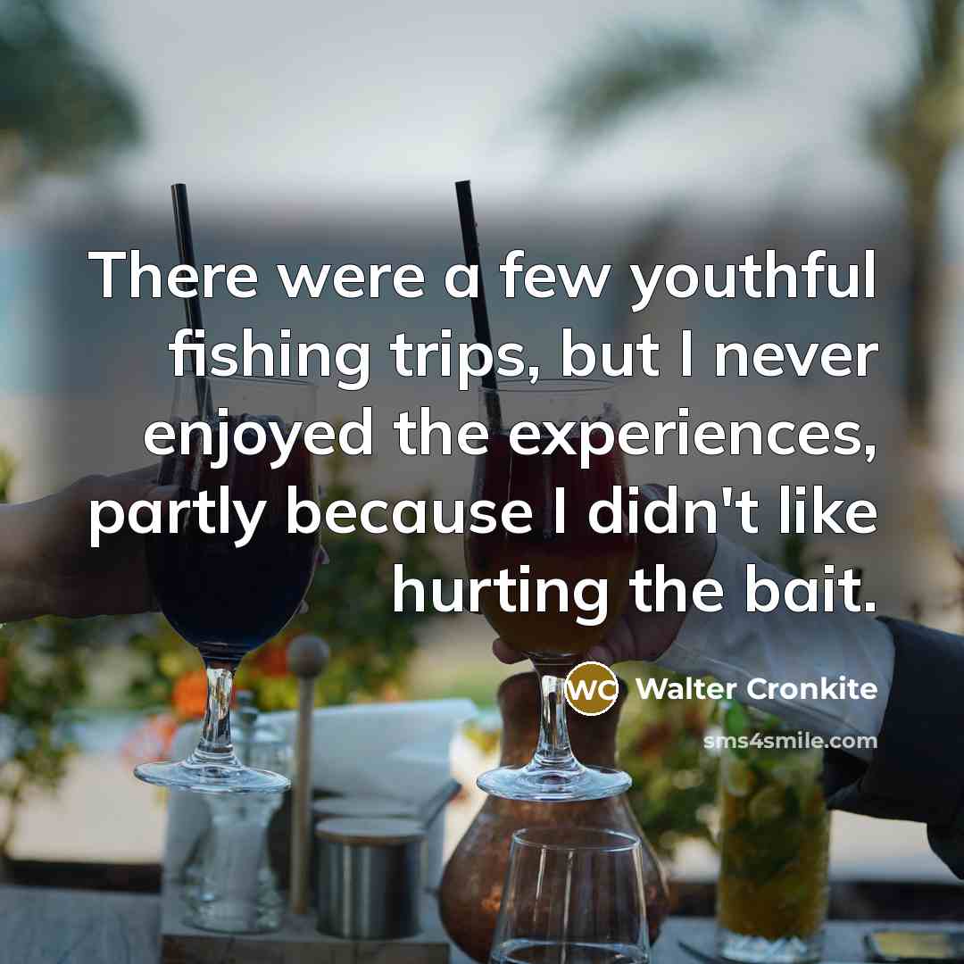 “There were a few youthful fishing trips, but I never…” quote by Walter Cronkite
