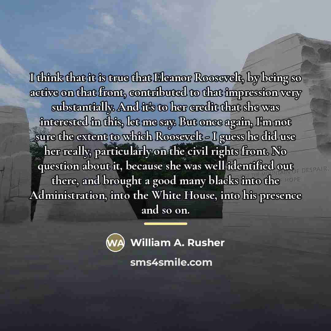 “I think that it is true that Eleanor Roosevelt, by…” quote by William A. Rusher